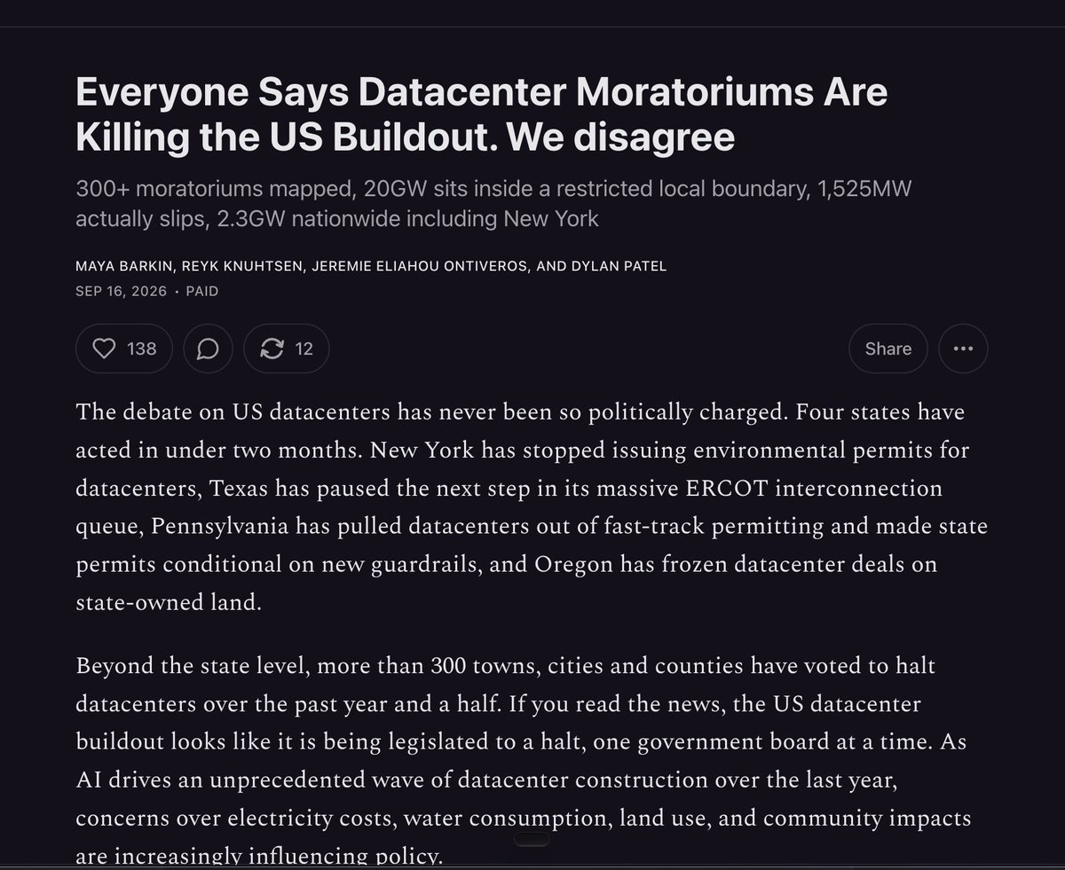 mzuhair123's tweet photo. Our Moratoriums piece led by the DC Queen @mayabarkin talks about how it's entirely inaccurate that the rise in political backlash would somehow compromise the AI infra buildout.

Our DCM Model forecasts +38 GW of Datacenter IT capacity delivered in the US in 2027, more than double that of 2026, and we believe that less than 10% is delayed due to local moratoriums and the New York’s executive order.  

The main issue here is the fact that many analysis of moratoriums out there haven't went into the granular-level of details, and it requires a parcel-level, project-by-project analysis, which SemiAnalysis did effectively.

And, since the general DC buildout sentiment on the federal level is positive, we see little threat from moratoriums.