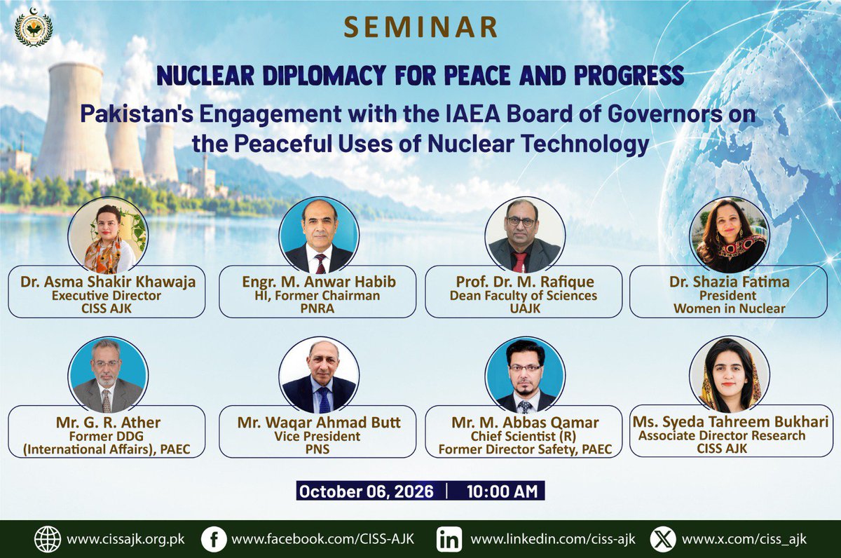 ciss_ajk's tweet photo. 🌎 SEMINAR | CISS-AJK

🔔 Happening Soon!

Nuclear Diplomacy for Peace and Progress

📌 Pakistan’s Engagement with the IAEA Board of Governors on the Peaceful Uses of Nuclear Technology

📅 October 06, 2026
🕙 10:00 AM

Join us for an insightful discussion on Pakistan’s engagement with the IAEA and the peaceful applications of nuclear technology.

CISS-AJK | Advancing Dialogue, Research & Strategic Understanding
@RadioactiveFrnd @AsmaKhawaja5 @SVI_Pakistan @PakUN_Geneva @CISSS_Karachi