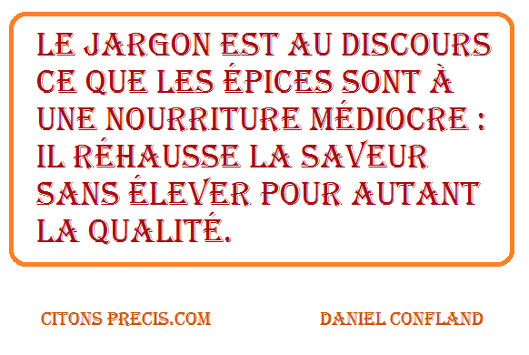 ConflandD's tweet photo. "Le jargon est au discours ce que les épices sont à une nourriture médiocre : il réhausse la saveur sans élever pourtant la qualité. " (Daniel Confland, mes aphorismes) https://t.co/npyj5goolG