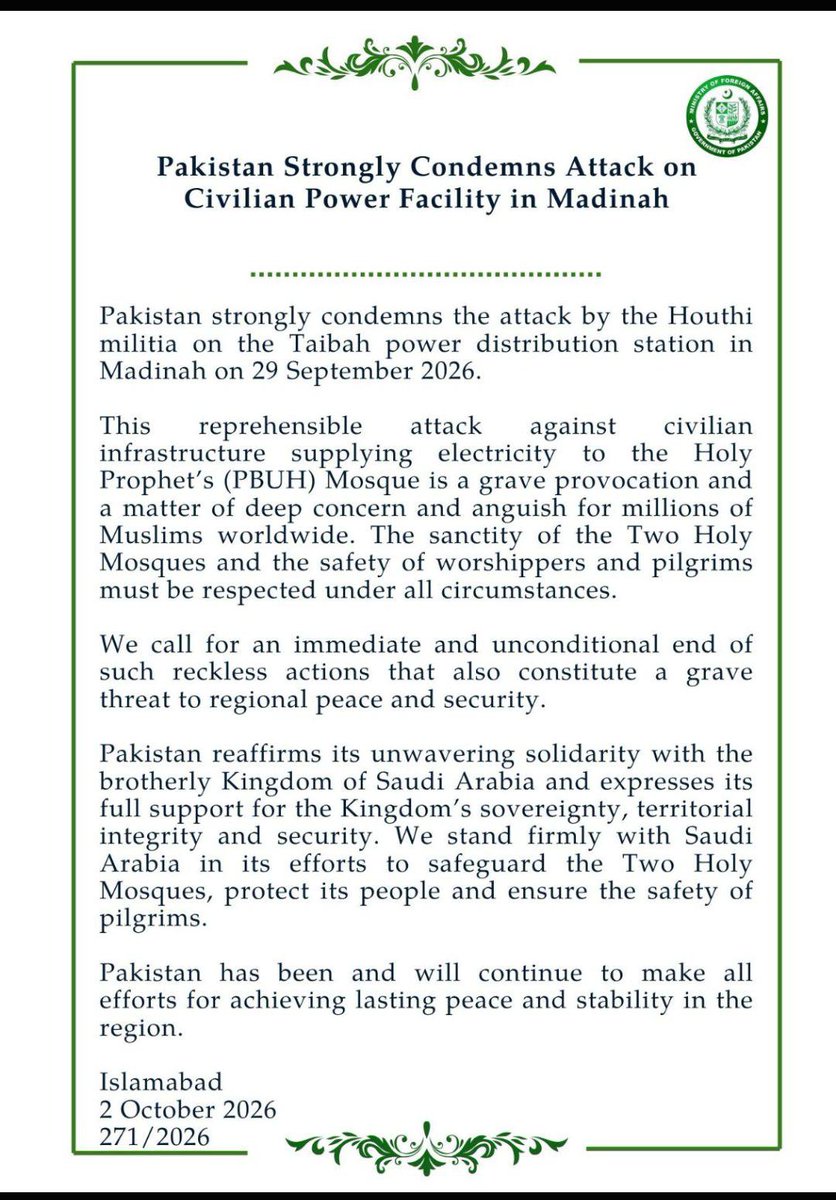 IntelPk_'s tweet photo. An analysis of Pakistan's diplomatic response to the Madinah attack
 
♦️Pakistan’s Ministry of Foreign Affairs has issued a sharp rebuke of the recent Houthi attack on the Taibah power station in Madinah, framing the incident not just as a security breach, but as a profound religious and emotional violation.
 
♦️Pakistan's diplomatic posture firmly reflects the principle that an attack on Saudi Arabia is an attack on Pakistan, highlighting deep strategic and defense ties between Islamabad and Riyadh.

♦️Pakistan positions itself as a vocal guardian of the Ummah's sentiments, emphasizing that the safety of the Two Holy Mosques is a red line for the entire Islamic world.

♦️Pakistan is leveraging its diplomatic weight to demand an immediate end to reckless actions, underscoring Islamabad's consistent role as a stabilizing force, reiterating its commitment to achieving lasting peace and stability in the Middle East.

♦️Pakistan’s firm backing of Saudi Arabia's efforts to protect pilgrims and its territorial integrity demonstrates a zero-tolerance policy toward threats against the Kingdom. 

In essence, Pakistan’s response balances religious reverence with firm geopolitical defense commitments, solidifying its standing as a steadfast ally to Saudi Arabia and a advocate for peace within the broader Muslim world.