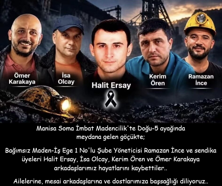 isigmeclisi's tweet photo. Manisa Soma İmbat Madencilik'te Doğu-5 ayağında meydana gelen göçükte;
Bağımsız Maden-İş Ege 1 No'lu Şube Yöneticisi Ramazan İnce ve sendika üyeleri Halit Ersay, İsa Olcay, Kerim Ören ve Ömer Karakaya arkadaşlarımız hayatlarını kaybettiler..
Ailelerine, mesai arkadaşlarına ve dostlarımıza başsağlığı diliyoruz..