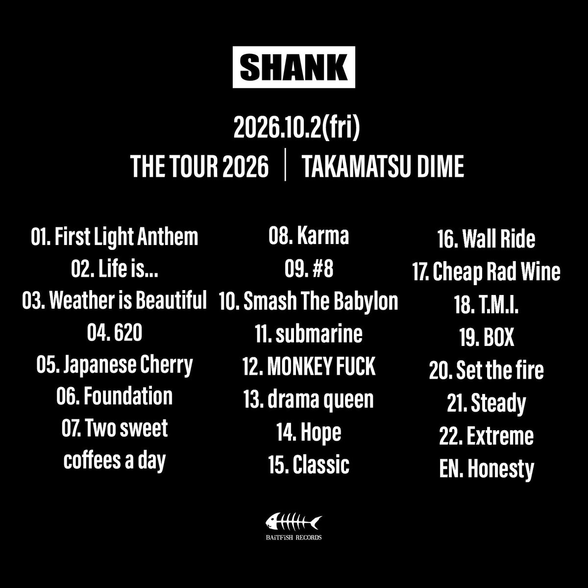 SHANK095's tweet photo. 【セットリスト】

2026/10/2(金)
THE TOUR 2026
高松 DIME                                                                                                                                                                                                                                     

01. First Light Anthem
02. Life is...
03. Weather is Beautiful

04. 620
05. Japanese Cherry
06. Foundation
07. Two sweet coffees a day

08. Karma
09. #8
10. Smash The Babylon
11. submarine

12. MONKEY FUCK
13. drama queen
14. Hope
15. Classic

16. Wall Ride
17. Cheap Rad Wine
18. T.M.I.
19. BOX

20. Set the fire
21. Steady
22. Extreme

EN. Honesty