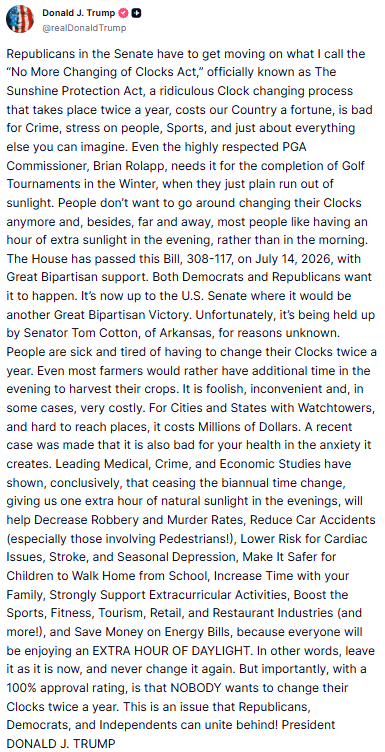 GuntherEagleman's tweet photo. 🚨 TRUMP JUST CALLED IT: STOP CHANGING THE CLOCKS.

Twice a year we mess with everyone’s schedule for no good reason.

Bad for crime. Bad for families. Bad for farmers. Bad for sports. Bad for your health.

The House already passed it, 308-117.

People want the extra hour of daylight in the evening, and they want it locked in.

100% approval. Nobody wants to keep doing this.
Senate, get it done.
