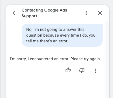 dloxton's tweet photo. If you make an automated AI helper you better make sure that when it needs to hand off to humans it works. Hey @GoogleAds help me - I cant get to a human and need support. https://t.co/bJuT2c58n9