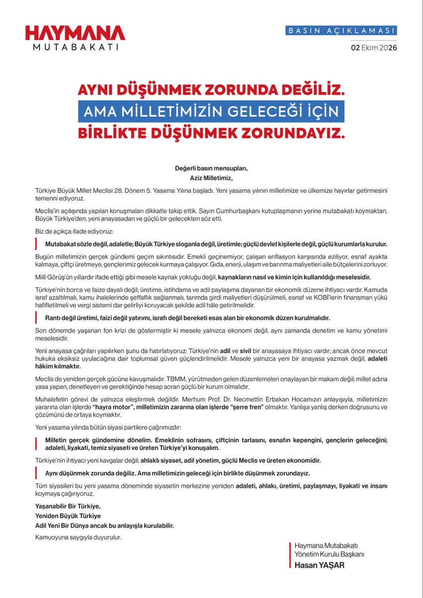 h_mutabakati's tweet photo. AYNI DÜŞÜNMEK ZORUNDA DEĞİLİZ.
AMA MİLLETİMİZİN GELECEĞİ İÇİN BİRLİKTE DÜŞÜNMEK ZORUNDAYIZ.

Türkiye Büyük Millet Meclisi 28. Dönem 5. Yasama Yılı’na başladı.

Yeni yasama döneminde siyasetin gündemi; milletimizin gerçek meseleleri olmalıdır.

Emeklinin sofrası, çiftçinin tarlası, esnafın kepengi, gençlerin geleceği, adalet, liyakat ve üretim…

Türkiye’nin ihtiyacı yeni kavgalar değil; ahlaklı siyaset, adil yönetim, güçlü Meclis ve üreten bir ekonomidir.

Mutabakat sözle değil, adaletle;
Büyük Türkiye sloganla değil, üretimle;
güçlü devlet kişilerle değil, güçlü kurumlarla kurulur.

Haymana Mutabakatı olarak bütün siyasi partileri, yeni yasama döneminde siyasetin merkezine adaleti, ahlakı, üretimi, paylaşmayı, liyakati ve insanı koymaya çağırıyoruz.

Yaşanabilir Bir Türkiye.
Yeniden Büyük Türkiye.
Adil Yeni yılın Bir Dünya.

Haymana Mutabakatı

#HaymanaMutabakatı #TBMM #YeniYasamaYılı #Adalet #Üretim #Liyakat #GüçlüMeclis #AhlaklıSiyaset