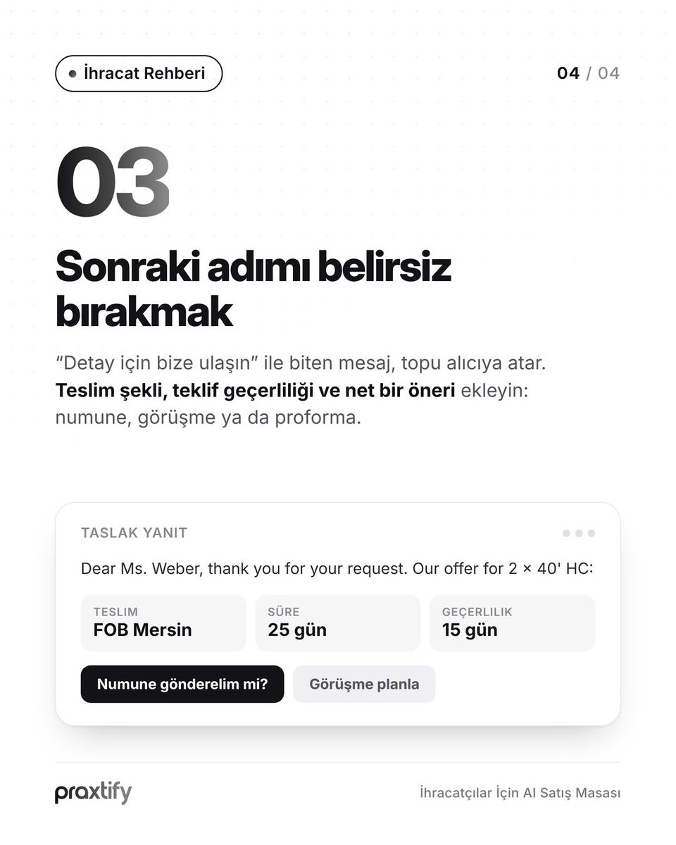 praxtify's tweet photo. Alıcı size yazdı. Peki cevabınız siparişi kaybettiriyor olabilir mi?

İhracatta ilk yazışma, siparişin büyük kısmını belirler. Alıcı fiyat, minimum sipariş miktarı ve teslim süresi sorduğunda; geç kalan, sadece katalog gönderen ya da "detay için bize ulaşın" diye bitiren cevaplar listeden hızla düşer.

Bu 3 hatayı ve nasıl düzelteceğinizi slaytlarda anlattık. İhracat ekibinizle de paylaşın.

#ihracat #dışticaret #ihracatçı #praxtify