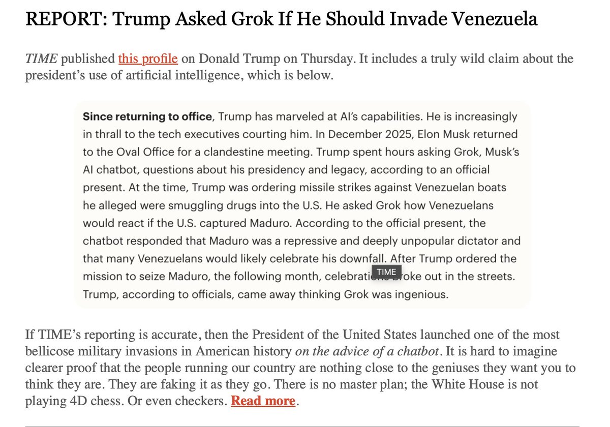 BergerPosts's tweet photo. Tucker Carlson's morning note:

"If TIME’s reporting is accurate, then the President of the United States launched one of the most bellicose military invasions in American history on the advice of a chatbot. 

It is hard to imagine clearer proof that the people running our country are nothing close to the geniuses they want you to think they are. They are faking it as they go. There is no master plan; the White House is not playing 4D chess. Or even checkers."