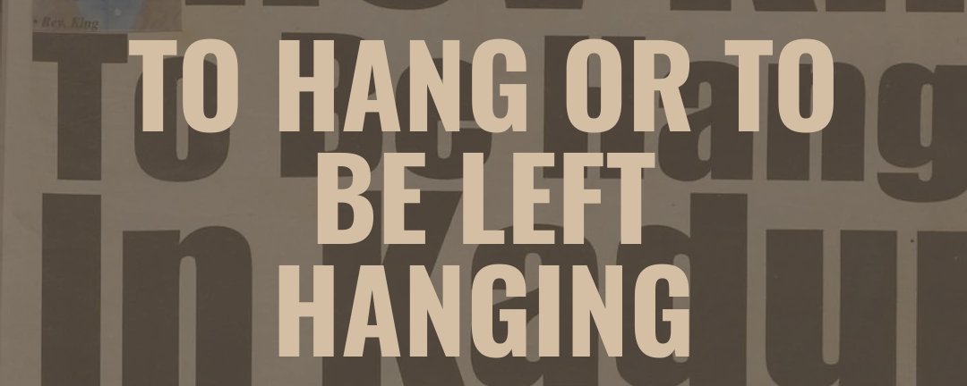 To Hang Or To Be Left Hanging
