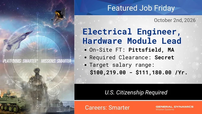 Featured job advertisement for an Electrical Engineer, Hardware Module Lead. Key details include: on-site position in Pittsfield, MA, required clearance "Secret," target salary range $100,219.00 to $111,180.00 per year. U.S. citizenship required. Features images related to General Dynamics Mission Systems and a "Careers: Smarter" slogan.
GDMissionSystems.com/Careers