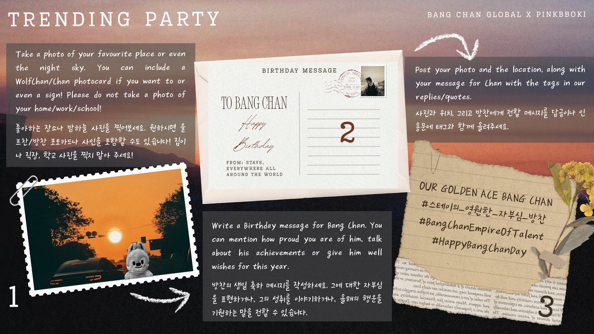 BangChanGlobal's tweet photo. 🎂 | TRENDING PARTY EVENT 📸
1️⃣ Take a photo of your favourite place or even the night sky. You can include a WolfChan or Bang Chan photocard if you want to or even a sign! Please do not take a photo of your home/work/school!
2️⃣ Write a Birthday message for Bang Chan.
3️⃣ Post your photo and the location, along with your message for Chan with the tags in our replies/quotes!
🏷️:
OUR GOLDEN ACE BANG CHAN
#스테이의_영원한_자부심_방찬
#BangChanEmpireOfTalent
#HappyBangChanDay