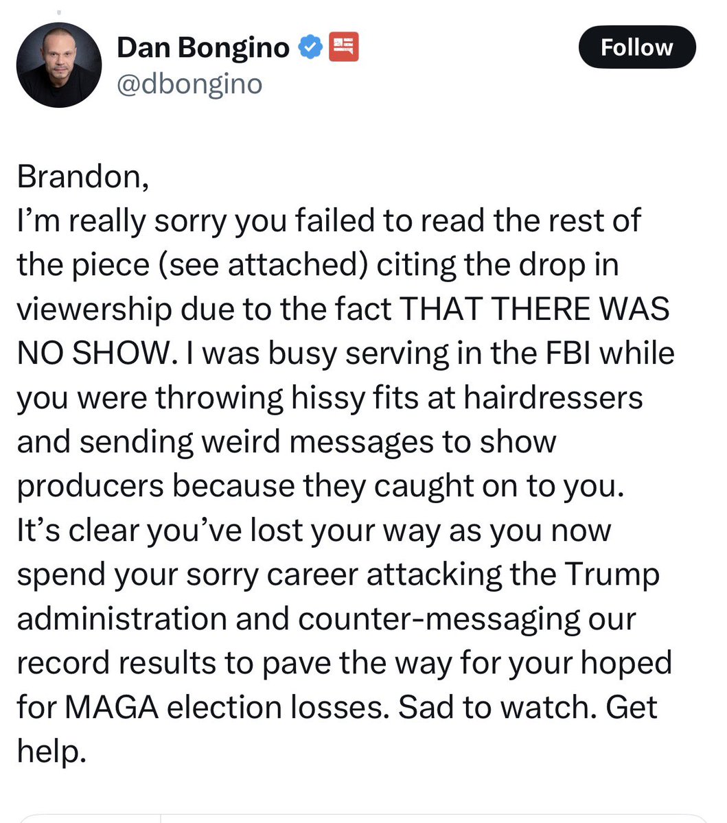 BrandonStraka's tweet photo. Dan Bongino called me a liar yesterday for (accurately) commenting on an article saying he’d lost 62% of his audience, saying the time period measured in the article was during his cameo appearance at the FBI. 

The problem? It wasn’t. 

The ratings comparison measured in the article was from Q4 of 2024 to Q2 of 2026- both periods when Dan was fully back on the air. 

He then went on to mock some of my post J6 fallout and lie again saying I “threw a hissy fit at a hair salon” (I was banned from a hair salon after they found out about J6- they told me on the phone [it’s recorded]- I wasn’t even in the building)

How did a person this thin-skinned, driven by pure ego and dishonesty become the second in charge at the FBI?

And what else is he capable of lying about? 
It’s really time for all of us to dig deeply into the Brian Cole case.
