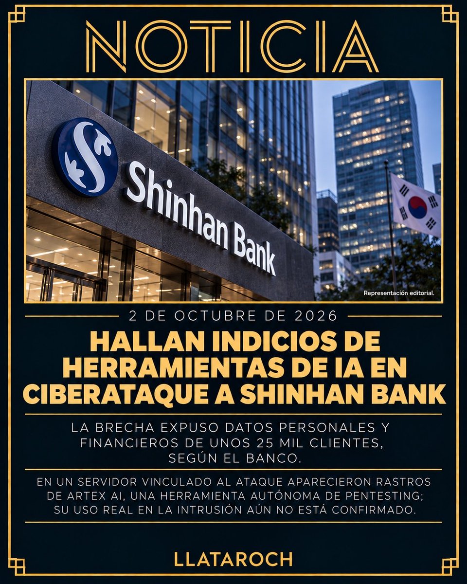LlataRoch's tweet photo. NOTICIA: Hallan indicios de herramientas de IA en ciberataque a Shinhan Bank.

Shinhan Bank confirmó una filtración de información personal y financiera de aproximadamente 25 mil clientes después de que un actor externo no autorizado accediera a uno de sus servicios y evadiera mecanismos de autenticación. Entre los datos expuestos se encuentran nombres, teléfonos, ingresos anuales y límites de crédito asociados con solicitudes de préstamo. La investigación tomó una nueva dirección este 2 de octubre después de que especialistas encontraran, en un servidor presuntamente relacionado con el ataque, rastros de ARTEX AI, una herramienta capaz de automatizar tareas de pruebas de penetración mediante agentes de inteligencia artificial. Sin embargo, investigadores y medios coreanos advierten que todavía no se ha confirmado que ARTEX AI haya sido utilizado efectivamente para ejecutar la intrusión. Las autoridades financieras continúan investigando el método utilizado y el alcance completo del incidente.