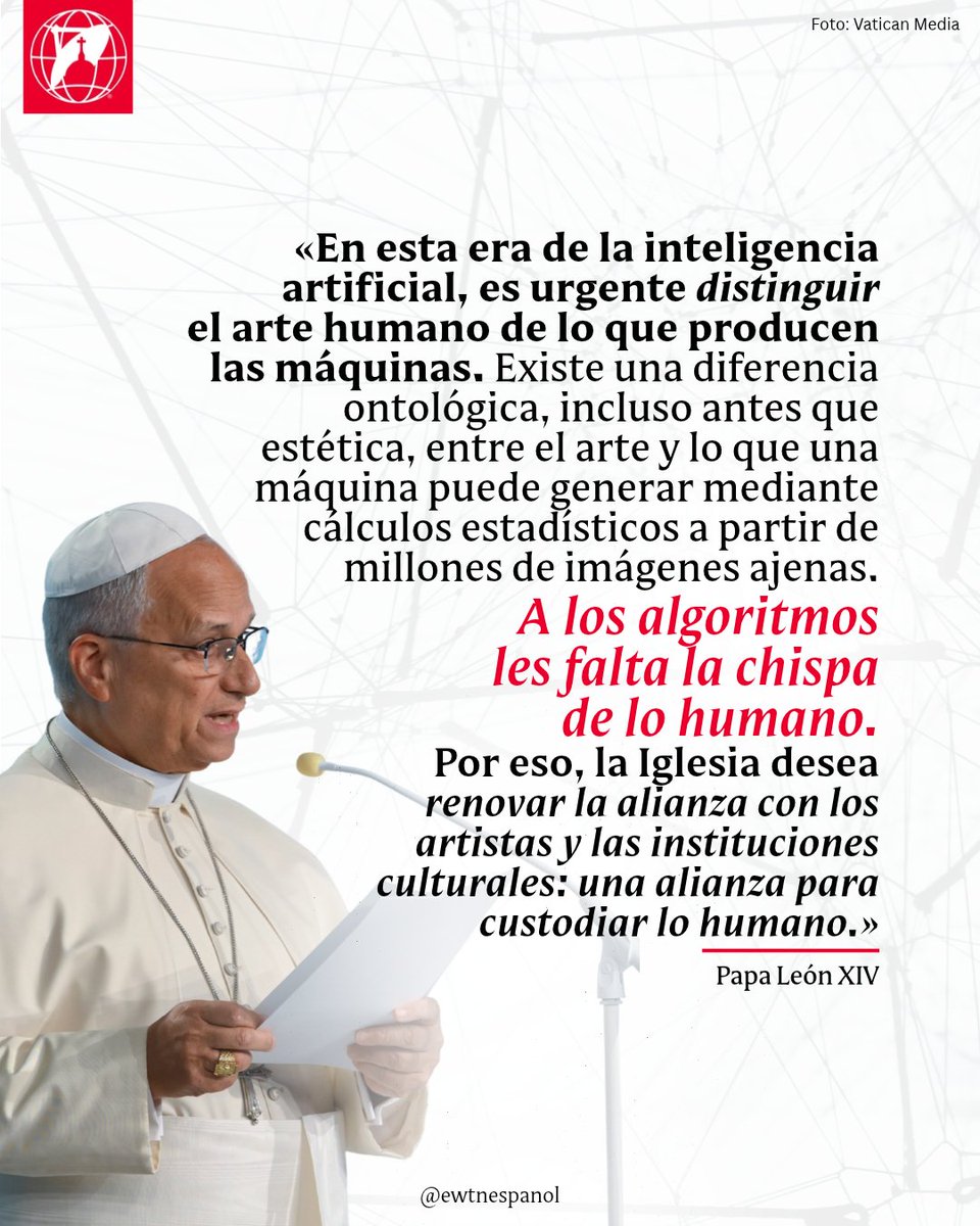 EWTNespanol's tweet photo. Atención artistas, esto te dice el Papa León XIV : "Hoy les digo: la Iglesia los necesita. De manera particular en esta era de la inteligencia artificial, en la que se vuelve urgente distinguir el arte humano de aquello que producen las máquinas. Existe una diferencia ontológica, incluso antes que estética, entre el arte y aquello que una máquina puede generar mediante un cálculo estadístico a partir de millones de imágenes ajenas. A los algoritmos les falta la chispa de lo humano. «La cultura y el arte, cuando son auténticos, custodian esta chispa» (Enc. Magnifica humanitas, 122)."

Lee el mensaje completo: https://t.co/fGjUwjnLLS