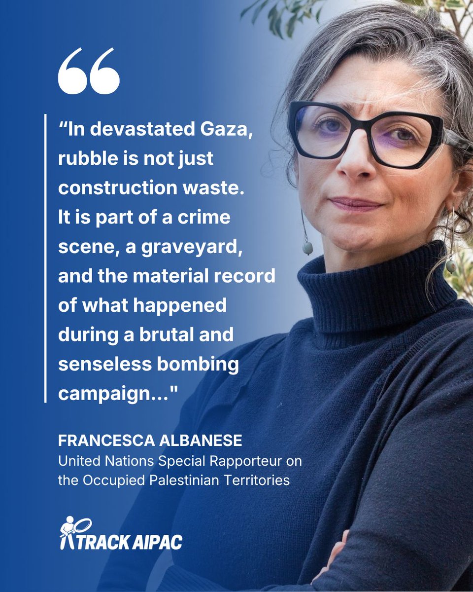 TrackAIPAC's tweet photo. UN expert warns Israeli rubble-clearing could erase traces of atrocity crimes:

“The ongoing removal, crushing and relocation of rubble in Gaza must not destroy evidence of international crimes or prevent the recovery and identification of human remains in the besieged enclave,” said Francesca Albanese, United Nations Special Rapporteur on the Occupied Palestinian Territories