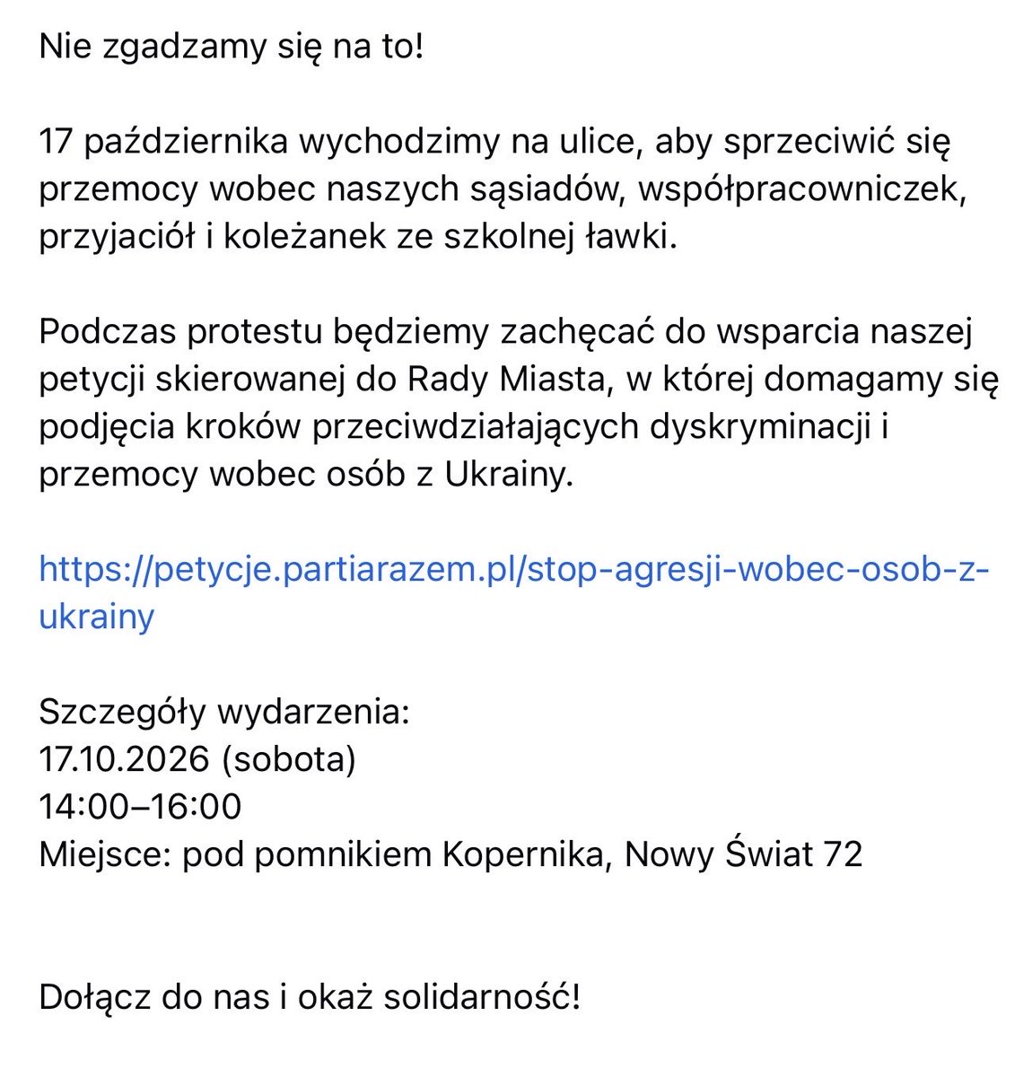 klarasoltan's tweet photo. Na 17.10 w Warszawie zapowiadany jest protest przeciwko przemocy wobec osób z Ukrainy. Uczestnicy wydarzenia będą zachęcani do wsparcia petycji do Rady Miasta by podjęła działania przeciwko przemocy i dyskryminacji, jakich mieliby doznawać Ukraińcy w PL. Organizatorem jest partia Razem. 

Przemoc i dyskryminacja to nie zjawiska naturalne, które nie mają swego autora. Czy chodzi zatem o przemoc wobec Ukraińców ze strony Polaków? Dokładnie tak. W petycji mowa o narastających wśród Polaków nastrojach antyukraińskich i atakach na tle ksenofobicznym. 

No tak to jest. Ataku z nożem może dokonać każdy wariat, ale ksenofobię da się wyssać tylko z mlekiem matki. 

Petycja o wspólne dobro ma duże szanse zwiększyć wrogość między Ukraińcami w PL a Polakami. Tym pierwszym daje bowiem pole do roszczeniowości, drugim - poczucie bycia obywatelem drugiej kategorii we własnym kraju. Wszystkiego po takich akcjach można się spodziewać, tylko nie tego, że będzie się nam wszystkim żyć lepiej.