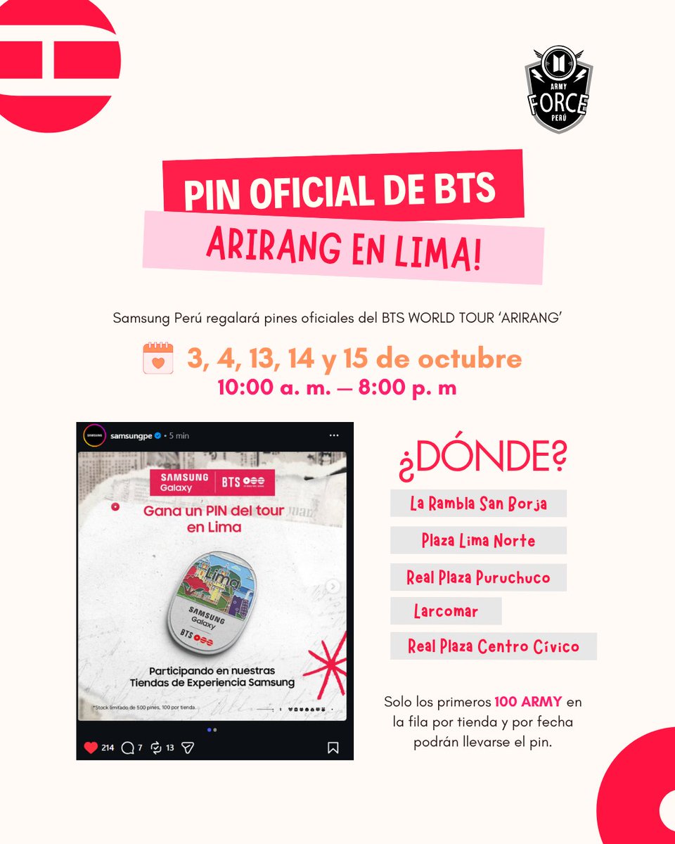 ARMYForce_Peru's tweet photo. INFORMACIÓN SOBRE LOS PINES "BTS WORLD TOUR ARIRANG - LIMA" 🇵🇪 #SAMSUNGxBTS #Galaxy26Ultra

@SamsungPeru anunció que entregará pines oficiales del tour durante los días 3, 4, 13, 14 y 15 de octubre, de 10 AM - 1 PM.

📍 Podrás encontrarlos en:
• La Rambla San Borja
• Plaza Lima Norte
• Real Plaza Puruchuco
• Larcomar
• Real Plaza Centro Cívico

Se entregarán 100 pines por tienda, por fecha.

💜 Si planeas ir, recuerda mantener la calma, respetar la fila y seguir las indicaciones del personal para que todos podamos disfrutar de esta experiencia.

#BTSenPeru
#BTS_WORLDTOUR_ARIRANG_LIMA