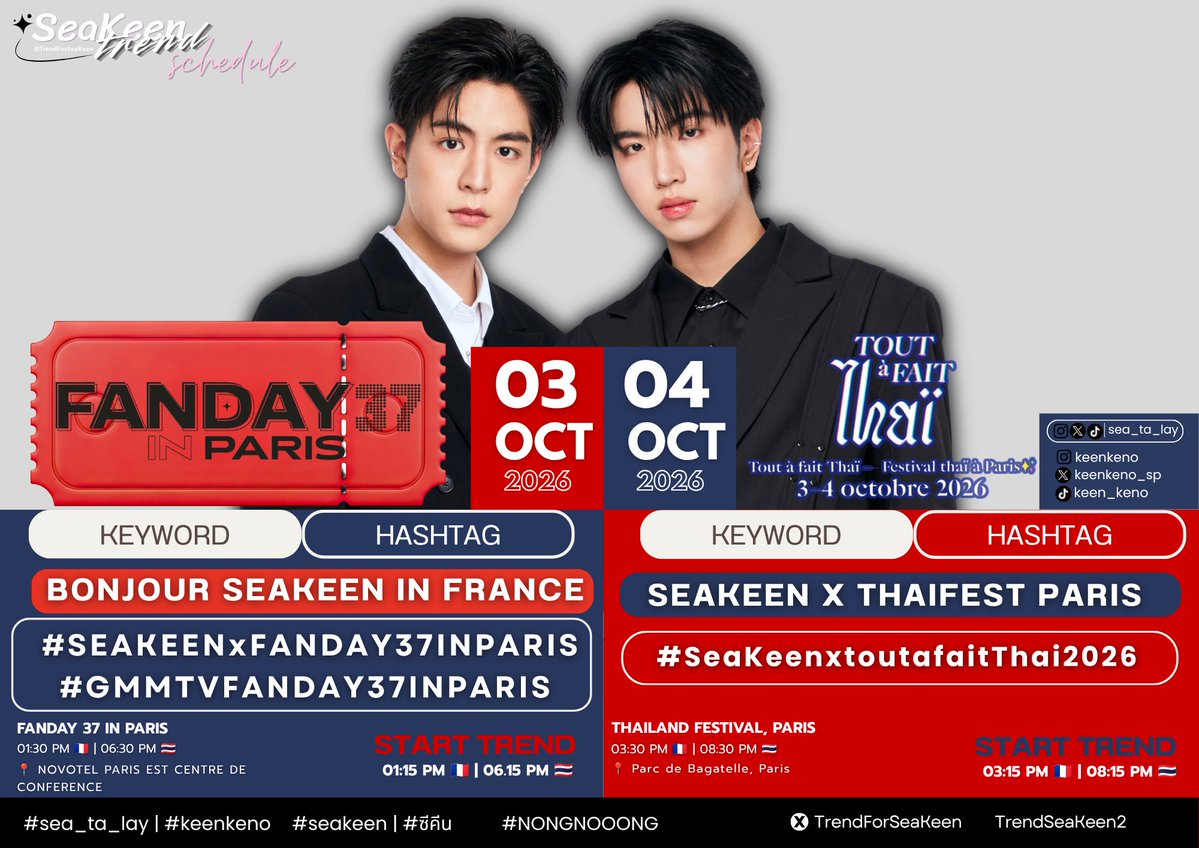 TrendForSeaKeen's tweet photo. 💌 #SeaKeenTrendSchedule
❤︎𓂃 #sea_ta_lay | #keenkeno 𓂃❤︎
#SeaKeen #ซีคีน

𝗙𝗔𝗡𝗗𝗔𝗬 𝟯𝟳 𝗜𝗡 𝗣𝗔𝗥𝗜𝗦

🗓️ 3 OCT 2026
⏰ 01:30 PM 🇫🇷 | 06:30 PM 🇹🇭
📍 NOVOTEL PARIS EST CENTRE DE CONFERENCE

Keyword & Hashtag
🔑 BONJOUR SEAKEEN IN FRANCE 
#️⃣ SEAKEENxFANDAY37INPARIS
#️⃣ GMMTVFANDAY37INPARIS

📈 Start Trend 01:15 PM 🇫🇷 | 06:15 PM 🇹🇭

-------------------------------------------------------

𝗧𝗼𝘂𝘁 à 𝗳𝗮𝗶𝘁 𝗧𝗵𝗮ï 𝟮𝟬𝟮𝟲 — 𝗙𝗲𝘀𝘁𝗶𝘃𝗮𝗹 𝘁𝗵𝗮ï à 𝗣𝗮𝗿𝗶𝘀

🗓️ 4 OCT 2026
⏰ 03:30 PM 🇫🇷 | 08:30 PM 🇹🇭 
📍 Parc de Bagatelle, Paris

Keyword & Hashtag
🔑 SEAKEEN X THAIFEST PARIS 
#️⃣ SeaKeenxtoutafaitThai2026

📈 Start Trend 03:15 PM 🇫🇷 | 08:15 PM 🇹🇭