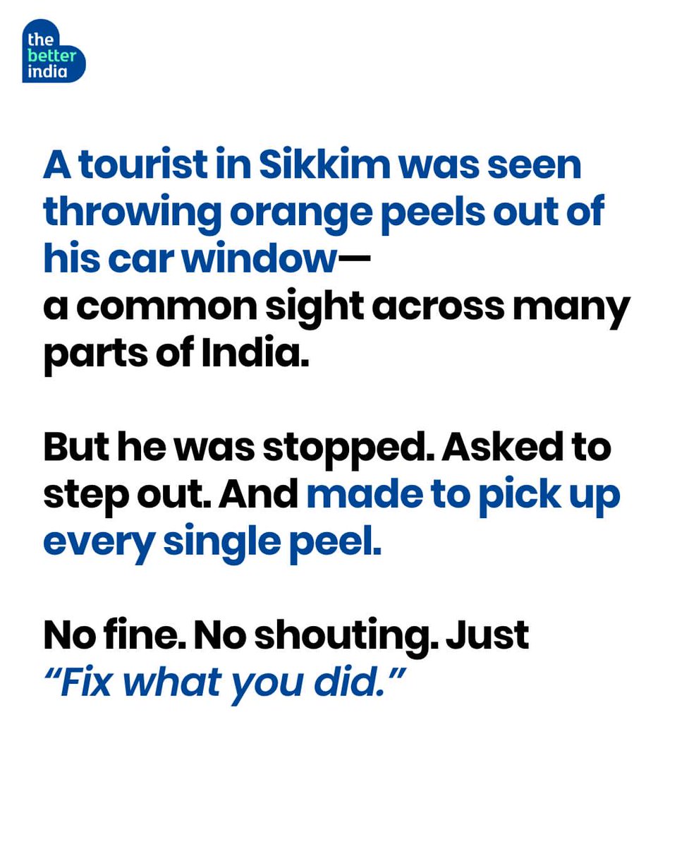thebetterindia's tweet photo. A tourist threw orange peels out of a moving car in Sikkim. The car was stopped. He was asked to step out and pick up every single peel. No drama. Just accountability. 🌿 That’s why Sikkim feels different. Cleanliness there isn’t “someone else’s job.” From banning plastic bags to people actively stopping littering, the state has built a culture of ownership and respect for public spaces. If Sikkim can do it, why can’t the rest of India? 🇮🇳✨

 #Sikkim #CleanIndia #CivicSense #SustainableIndia #PositiveIndia
 [Sikkim Cleanliness, Civic Sense India, Sustainable Living India, Organic State Sikkim, Clean India Movement]