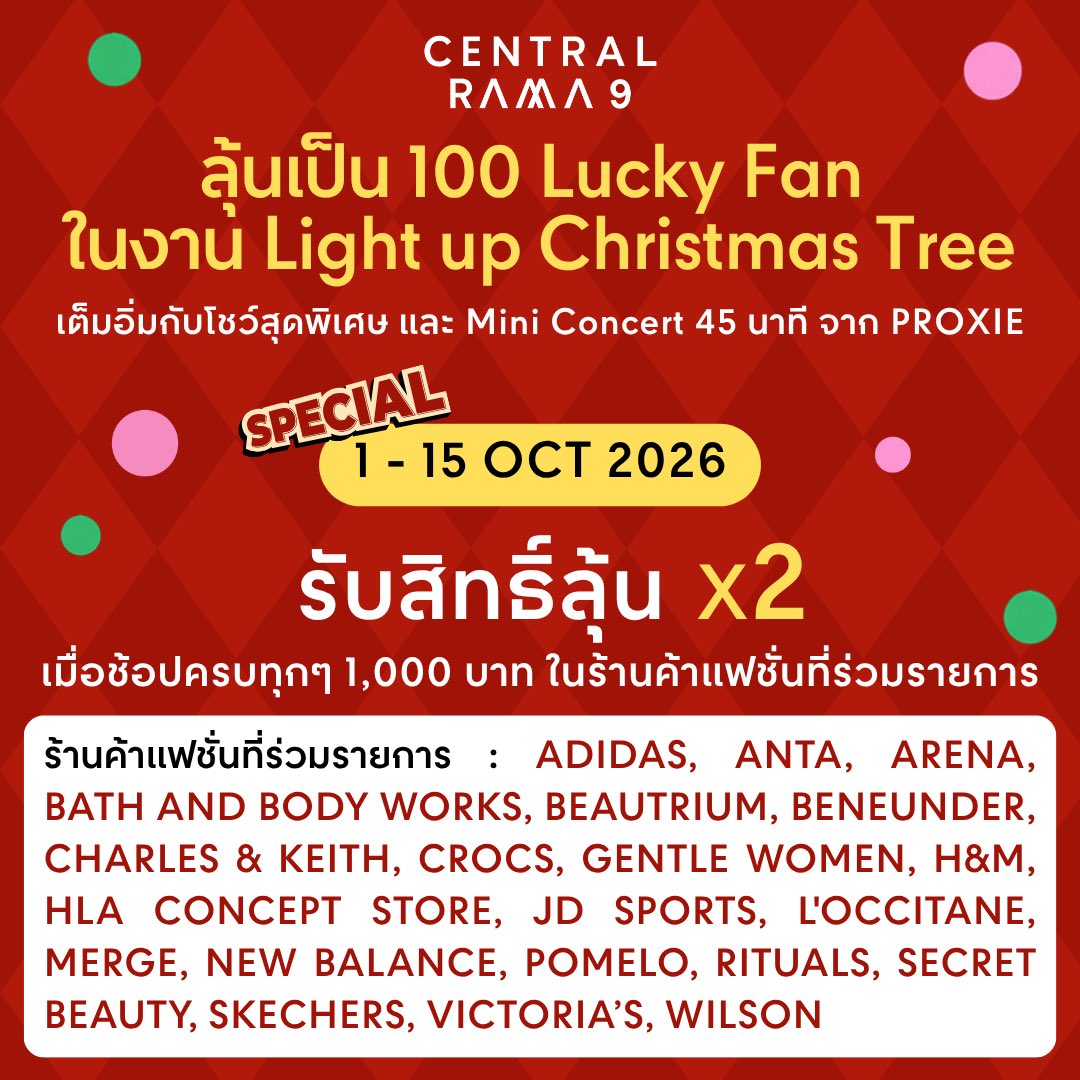 CentralRama9's tweet photo. 🎄🎅🏻 ลุ้นเป็น 1 ใน 100 Lucky Fan ใกล้ชิดกับ PROXIE 🧡💛💚🩷🩵💜

✨ พิเศษภายในวันที่ 1 - 15 ตุลาคม 2569
เพิ่มสิทธิ์ X2 ได้โดยช้อปในร้านค้าแฟชั่นที่ร่วมรายการ ครบทุกๆ 1,000 บาท 🎁

ร้านค้าแฟชั่นที่ร่วมรายการ : ADIDAS, ANTA, ARENA, BATH AND BODY WORKS, BEAUTRIUM, BENEUNDER, CHARLES & KEITH, CROCS, GENTLE WOMEN, H&M, HLA CONCEPT STORE, JD SPORTS, L'OCCITANE, MERGE, NEW BALANCE, POMELO, RITUALS, SECRET BEAUTY, SKECHERS, VICTORIA’S, WILSON​

🧾นำใบเสร็จมารับคูปองหย่อนลุ้นเป็น Lucky Fan ได้ที่เคาน์เตอร์ประชาสัมพันธ์ ชั้น 1
📌 สามารถรวมใบเสร็จภายในวันได้ และจำกัดสิทธิ์จำนวน 50 สิทธิ์ / คน / วัน

🎉 จับรายชื่อ 100 Lucky Fan วันที่ 2 พ.ย. 69
📣 ประกาศรายชื่อ 100 Lucky Fan วันที่ 3 พ.ย. 69

#CentralRama9 #เซ็นทรัลพระราม9 #PROXIEth #PROXIE #LightUpCentralRama9 #LightUpTheChristmasTree2027 #Christmas