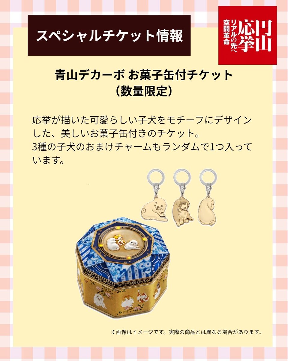 okyo2026_27's tweet photo. ＼#円山応挙展 スペシャルチケット情報🎫／

◎青山デカーボ お菓子缶付チケット（数量限定）

日本のものづくりの技術と繊細な感性を活かしたオリジナル缶で人気を集める青山デカーボ✨
応挙が描いた可愛らしい子犬をモチーフにデザインした、美しいお菓子缶付きのチケットです！
3種の子犬���おまけチャームもランダムではいっています🐶

［料金］4,540円
［飯売日］10月6日（火）10:00～　※なくなり次第終了
［グッズ引換場所］本展特設ショップ
［販売場所］e＋（イープラス）
［購入制限］お一人様1枚まで

詳細は公式サイトをご確認ください！
※画像はイメージです。

#円山応挙展
#江戸東京博物館
＠edotokyomuseum

📅会期： 2026年11月28日（土）～2027年1月24日（日）
🔗詳細は↓
https://t.co/5wKL4BKbtz
