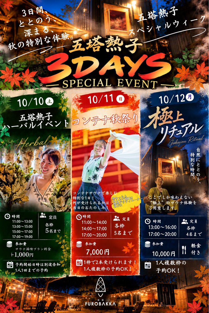 FUROBAKKA's tweet photo. 🔥五塔熱子 3DAYS SPECIAL EVENT🔥
10/10・11・12の3日間、FUROBAKKAでスペシャルイベント開催！

🌿10日  みんなでハーバル
🔥11日   コンテナ秋祭り
🍂12日  極上リチュアル

3日間、それぞれ違う特別なサウナ体験を。

📣明日10/4 12:00〜予約開始！

各イベントの詳細は、このあと順番に発信します https://t.co/n5GfjIehrU