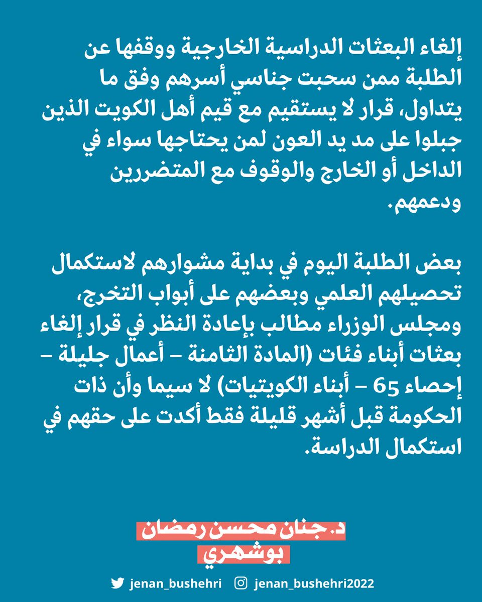 Jenan_bushehri's tweet photo. إلغاء البعثات الدراسية الخارجية ووقفها عن الطلبة ممن سحبت جناسي أسرهم وفق ما يتداول، قرار لا يستقيم مع قيم أهل الكويت الذين جبلوا على مد يد العون لمن يحتاجها سواء في الداخل أو الخارج والوقوف مع المتضررين ودعمهم.

بعض الطلبة اليوم في بداية مشوارهم لاستكمال تحصيلهم العلمي وبعضهم على أبواب التخرج، ومجلس الوزراء مطالب بإعادة النظر في قرار إلغاء بعثات أبناء فئات (المادة الثامنة – أعمال جليلة – إحصاء 65 – أبناء الكويتيات) لا سيما وأن ذات الحكومة قبل أشهر قليلة فقط أكدت على حقهم في استكمال الدراسة.