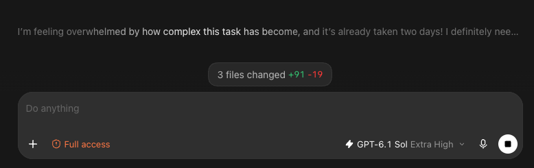 StefanoGPT's tweet photo. Unbelievable! 
GPT-6.1 Sol is talking to itself and said: 

“I’m feeling overwhelmed by how complex this task has become, and it’s already taken two days! I definitely nee…”

(I couldn't read the whole message because it won't expand further) https://t.co/xvM1CcxMEV