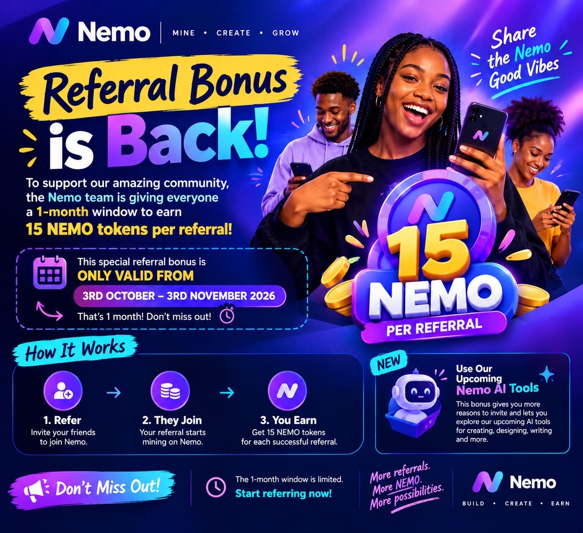 NEMO_AI_HUB's tweet photo. NEMO REFERRAL BONUS IS BACK!

The Nemo team has opened a special 1-month referral window for the community.

From 3rd October to 3rd November 2026, you can earn 15 NEMO tokens for every eligible referral.

This is a great opportunity to invite your friends, family and people who genuinely want to join the Nemo ecosystem.

And there is more coming be on the lookout out!!

Your NEMO tokens will have more utility as we prepare to introduce the upcoming Nemo AI tools, where users will be able to create, write, design and explore new AI-powered features.

So if you have been waiting for the right time to bring people into Nemo, this is your window.

But please take note:

NO MALICIOUS INVITES.

Not every referral will be accepted.

Only eligible and genuine invites will qualify for the 15 NEMO referral bonus.

Any attempt to abuse the referral system, create fake or malicious invites, or manipulate the system may lead to the referral being rejected and the participant being banned and sanctioned.

Please don't risk your account for a few extra referrals.

Invite real people.
Build the community.
Grow together.

3rd October → 3rd November 2026

15 NEMO per eligible referral.

And soon, more ways to **use your NEMO.

#Nemo #NemoAI #NEMO