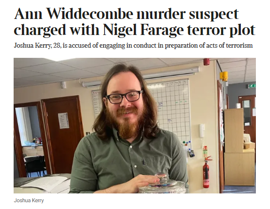 JenKteach's tweet photo. The alleged killer of the former MP Ann Widdecombe has been charged with a terror plot against Nigel Farage, the leader of Reform UK.
Joshua Kerry, accused of murdering Widdecombe at her remote Devon home over the summer, will also face trial for alleged terrorism.
Police and prosecutors announced that Kerry, 28, had been charged with engaging in conduct in preparation of acts of terrorism, including against Farage. The alleged plot took place between May 31, 2024, and July 8 this year.
Shabana Mahmood, the home secretary, said on X: “I know the new charges made today will be extremely concerning. My profound sympathies are with Nigel Farage and his family. Let no one make any mistake: an attack on anyone in politics is an attack on us all. This case raises serious questions about the security of those in public life. We must use this as an opportunity to reset. Once parliament returns, I will update on our work to strengthen protections for those who choose to serve.”