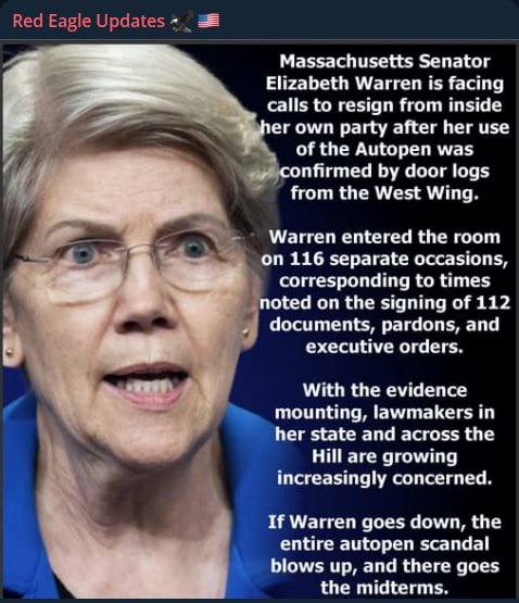 RedEagleUpdates's tweet photo. 🚨BOOM:

Elizabeth Warren is facing calls to resign from inside her own party after door logs confirmed her use of the autopen in the West Wing.

SHE ENTERED THE ROOM 116 TIMES — LINED UP WITH 112 DOCUMENTS, PARDONS, AND EXECUTIVE ORDERS.

IF WARREN GOES DOWN, THE WHOLE AUTOPEN SCANDAL BLOWS UP BEFORE THE MIDTERMS.

The time has come for some perp walks. Enough is enough.

(This quote is circulating on social media and linked to Elizabeth Warren, it would be incredible if this brave quote is true)

Do you want Warren investigated?

YES or NO?