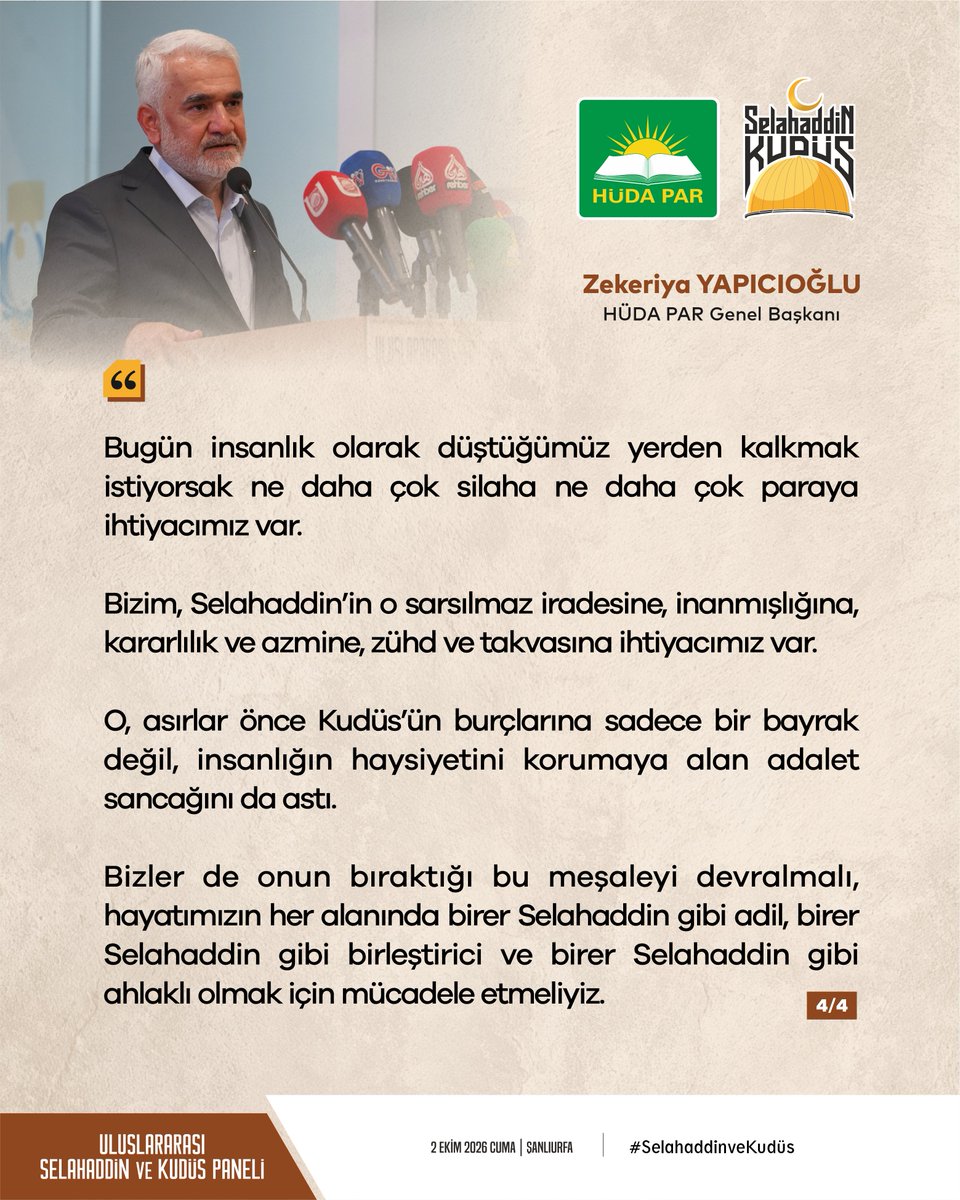 HurDavaPartisi's tweet photo. Genel Başkanımız Sayın Zekeriya Yapıcıoğlu:

◾Selahaddin Eyyubi, gücü elinde tutarken insan kalabilmenin, zirvedeyken mütevazı olabilmenin ve en güçlü anında bile adaletten milim sapmamanın en somut misallerindendi.

◾Selahaddin Eyyubi gücü, zayıfları korumanın bir kalkanı haline getirdi.
 
◾Siyonist rejimin bu kadar pervasız hareket edebilmesinin en önemli nedeni İslam dünyasının ortak bir irade ve ortak bir tepki ortaya koyamamasıdır.

◾Bizim, Selahaddin’in o sarsılmaz iradesine, inanmışlığına, kararlılık ve azmine, zühd ve takvasına ihtiyacımız var.

#SelahaddinveKudüs
