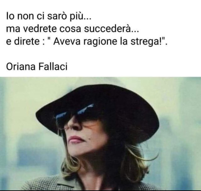 johnnygionni1's tweet photo. AVEVA RAGIONE LA STREGA….
SVEGLIA ! 🔥

“La crescente presenza musulmana in Europa è direttamente proporzionale alla perdita della nostra libertà.
Il male in Europa — ormai trasformatasi in Eurabia, una colonia dell'Islam — è incarnato dalla mafia fondamentalista determinata a cancellare la memoria dello Stato moderno e democratico. 
In Europa, difendere la propria cultura è diventato un reato”
                                          ( Oriana Fallaci )