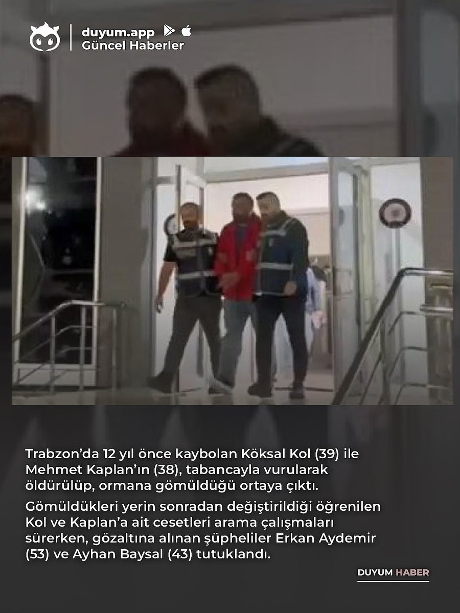 DuyumApp's tweet photo. Trabzon’da 12 yıl önce kaybolan Köksal Kol (39) ile Mehmet Kaplan’ın (38), tabancayla vurularak öldürülüp, ormana gömüldüğü ortaya çıktı. Gömüldükleri yerin sonradan değiştirildiği öğrenilen Kol ve Kaplan’a ait cesetleri arama çalışmaları sürerken, gözaltına alınan şüpheliler Erkan Aydemir (53) ve Ayhan Baysal (43) tutuklandı.

📲 https://t.co/SOzMGBgUF8