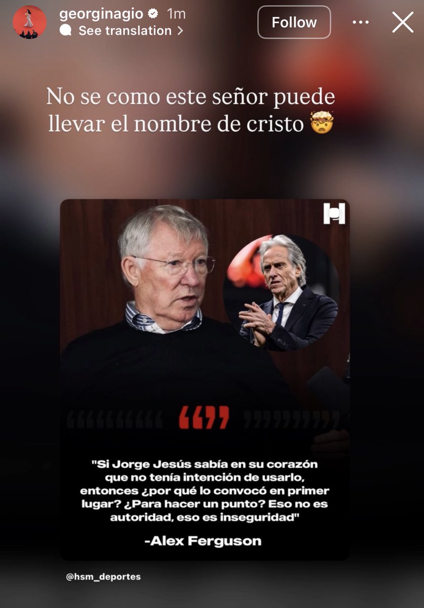 TouchlineX's tweet photo. 🚨📲 𝗡𝗘𝗪: Cristiano Ronaldo’s wife Georgina Rodríguez on IG with a message against JORGE JESUS:

"I don’t know how this man can carry the name of Christ (Jesus)."

• She also shared a graphic quoting Sir Alex Ferguson:

 “If Jorge Jesus knew in his heart that he had no intention of using him, then why did he call him up in the first place? To make a point? That is not authority, that is insecurity.”