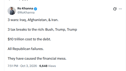 BskiMike22802's tweet photo. Ro Khanna posted this last night. I read it twice looking for the true part, and I'm still looking.

I was an Army medic in Iraq. When you're packing a wound at two in the morning, nobody asks how the patient's congressman voted. So it gets under my skin when a sitting member of Congress turns those wars into a partisan scorecard and then gets the score wrong.

Start with Afghanistan. The 2001 authorization passed the Senate 98-0 and the House 420-1. The one no vote in the whole Capitol belonged to Barbara Lee, a Democrat from Ro's own state. Biden, Clinton, Kerry, Reid, and Schumer all voted yes. So did Bernie, which I'm guessing won't come up at their rally. Obama sent about 30,000 more troops in the surge, Democratic Congresses kept paying for it, and Biden's Autopen ran the exit. Thirteen service members died at Abbey Gate. I remember. I hope Ro does.

Iraq: 29 Senate Democrats voted yes, including Biden, Clinton, Kerry, Edwards, Schumer, Reid, Daschle, and Feinstein. Over in the House, 81 Democrats voted yes, Adam Schiff and Ed Markey among them. Calling that "all Republican" takes real delusions of adequacy.

The Bush tax cuts? In December 2010, Obama and a Democratic Congress extended them. In January 2013, Obama and a Democratic Senate made most of them PERMANENT. If you renew the lease and then buy the house, you don't get to keep calling it the landlord's place.

Credit where it's earned: Democrats did vote against the 2017 tax law and against the Iran war. That's two out of Ro's six. In my classroom that's a 33 percent. That's an F, and I'd go lower if the gradebook let me.

Now the debt, the part that should keep every parent up at night:

o Bush: +$4.9 trillion

o Obama: +$9.3 trillion

o Biden's Autopen: +$8.5 trillion

Obama by himself added almost twice what Bush did. CBO says the long-term drivers are Social Security, Medicare, Medicaid, and interest on what we already owe. Ro voted for the $1.9 trillion American Rescue Plan, every dollar of it borrowed, and somehow it never made his list. He couldn't pour water out of a boot with instructions on the heel, but he managed to leave his own vote off the tab.

His $10 trillion is made up too. Brown University's Costs of War project, the left's favorite source on this, puts ALL post-9/11 war costs at about $8 trillion through 2022, and that already includes veterans' care out to 2050 plus interest. Iran isn't in it. If Ro's math leaves you confused, that's on purpose. He's muddying the water so it looks deep.

Jim Quinn's Second Law: watch what liberals accuse conservatives of doing. Logicians call Ro's move non causa pro causa (false cause). Grab six events, staple a number on them, blame whoever you don't like.

What's next? A Democrat votes for the war, funds it for a decade, extends the tax cuts, and then blames Republicans for the bill... wait, I'm looking at the screenshot. He already did.

And the "tax the rich" sermon comes from one of the wealthiest men in Congress. Ro, file this year with the standard deduction only and mail the IRS double what you owe. Then I will listen.

Here's what actually makes me mad. Combat-wounded veterans who were medically retired out of those same wars still have their retirement pay docked because they also draw disability. The Major Richard Star Act (HR 2102) fixes that for about $10 billion over ten years, pocket lint next to Ro's numbers. If you care what those wars cost, Congressman, the people who paid it are waiting. The discharge petition is H.Res. 1247. Sign it.

One last question. Besides spending borrowed money, what have you done that left one family LESS dependent on Washington? Keeping an underclass waiting on the next check and voting for whoever promises it isn't compassion. The antebellum South depended on a dependent class too, and nobody should call that progress.

Which line item would you cut? Tell me in the comments. Ro, I saved you a seat up front.

But what do I know, I'm only an old Army medic who reads the roll call before he posts.

#MAGA #Veterans #Trump

@TPUSA @JoJoFromJerz @atrupar @TheYoungTurks