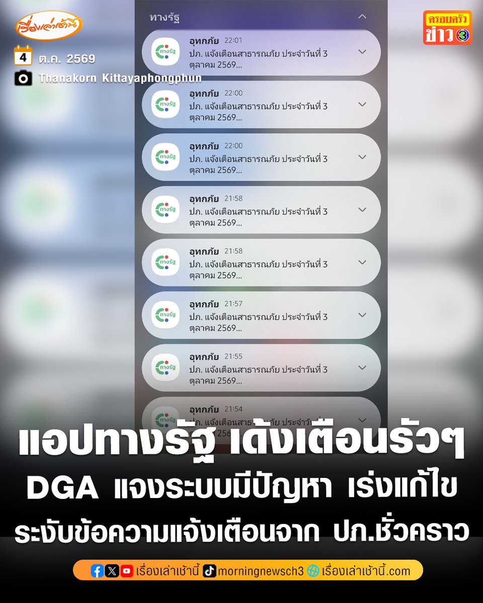 MorningNewsTV3's tweet photo. 4 ต.ค. 69 สำนักงานพัฒนารัฐบาลดิจิทัล หรือ DGA ชี้แจงกรณีประชาชนได้รับข้อความแจ้งเตือนผ่านแอปฯทางรัฐ ซ้ำกันจำนวนมาก โดยระบุว่า "กรณีผู้ใช้งานบาส่วน ได้รับข้อความแจ้งเตือนซ้ำเป็นจำนวนมาก

ข้อความดังกล่าวมาจากระบบของกรมป้องกันและบรรเทาสาธารณภัย หรือ ปภ. ซึ่งเชื่อมต่อกับแอปทางรัฐ เพื่อใช้เป็นช่องทางแจ้งเตือนภัยถึงประชาชน

ขณะนี้ DGA ได้ระงับการส่งข้อความแจ้งเตือนจากระบบ ปภ. เป็นการชั่วคราวแล้ว ตั้งแต่เวลา 22.15 น. วันที่ 3 ตุลาคม 2569 และได้ประสาน ปภ. เพื่อตรวจสอบและเร่งแก้ไขปัญหาการส่งข้อความซ้ำที่เกิดขึ้น

ทั้งนี้ ข้อความที่ส่งซ้ำดังกล่าว เป็นการส่งไปยังผู้รับรายเดิม และไม่มีการส่งต่อไปยังบุคคลอื่น และอาจมีข้อความที่ปล่อยออกไปแล้ว ยังคงส่งไปยังผู้รับรายเดิมต่อเนื่องอีกหลายข้อความ

DGA ขออภัยประชาชนสำหรับความไม่สะดวกที่เกิดขึ้น และจะเร่งแก้ไขปัญหาให้กลับมาเป็นปกติโดยเร็วที่สุด

#เรื่องเล่าเช้านี้ #ครอบครัวข่าว3 #ข่าวสังคม