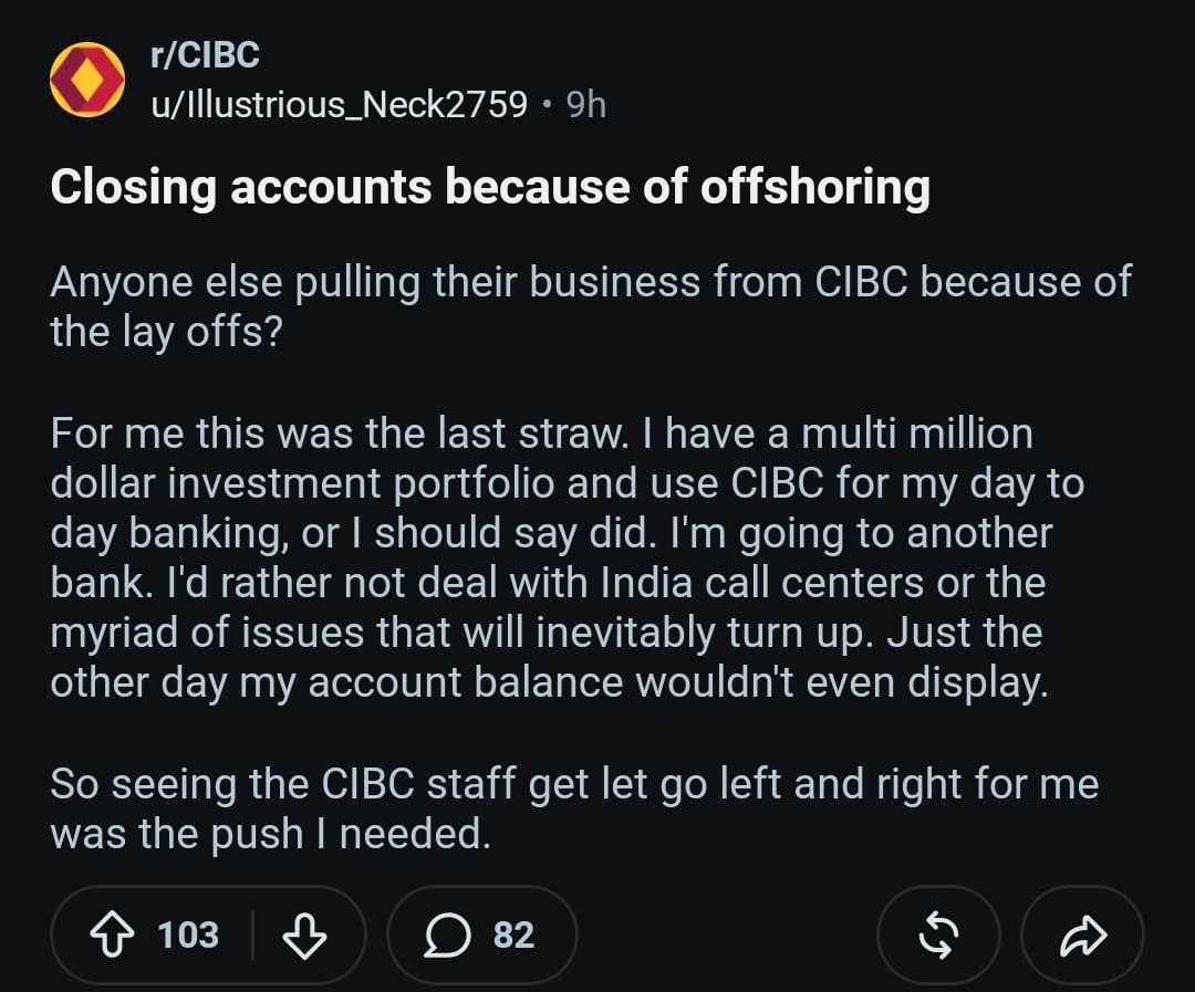 ShaziGoalie's tweet photo. Are Canadian companies eventually going to offshore themselves right out of their own customers?

This CIBC customer says he has a multimillion dollar investment portfolio and is moving his business after seeing layoffs and becoming increasingly frustrated with offshore customer service.

This conversation is much bigger than one bank. Canadian workers keep sharing stories about jobs being eliminated while work is contracted or moved abroad. Companies obviously see the economics: lower labour costs, larger talent pools and 24-hour operations.

But there has to be a point where the equation changes.

What happens when the savings come at the expense of service quality, communication, institutional knowledge and ultimately customer loyalty?

Maybe Canada needs a much bigger conversation about where our jobs are actually going.

Because if Canadians lose the jobs AND customers lose the service, who exactly is winning?
