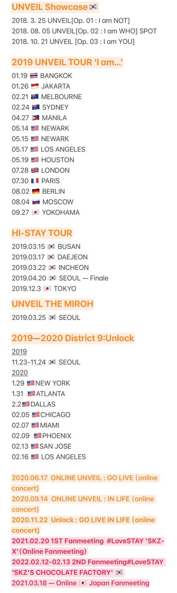 minothekitten's tweet photo. 📁Made a list of all #StrayKids Concerts and Fanmeetings since debut 
And collect all the full vids
#스트레이키즈 #YouMakeStrayKidsStay

📃Full List:

UNVEIL Showcase🇰🇷
2018. 3. 25 UNVEIL[Op. 01 : I am NOT]
2018. 08. 05 UNVEIL[Op. 02 : I am WHO] SPOT
2018. 10. 21 UNVEIL [Op. 03 : I am YOU]

2019 UNVEIL TOUR ‘I am…’ 
01.19 🇹🇭 BANGKOK
01.26 🇮🇩 JAKARTA
02.21 🇦🇺 MELBOURNE
02.24 🇦🇺 SYDNEY
04.27 🇵🇭 MANILA
05.14 🇺🇸 NEWARK
05.15 🇺🇸 NEWARK
05.17 🇺🇸 LOS ANGELES
05.19 🇺🇸 HOUSTON
07.28 🇬🇧 LONDON
07.30 🇫🇷 PARIS
08.02 🇩🇪 BERLIN
08.04 🇷🇺 MOSCOW
09.27 🇯🇵 YOKOHAMA

HI-STAY TOUR
2019.03.15 🇰🇷 BUSAN
2019.03.17 🇰🇷 DAEJEON
2019.03.22 🇰🇷 INCHEON
2019.04.20 🇰🇷 SEOUL — Finale 
2019.12.3 🇯🇵 TOKYO

UNVEIL THE MIROH
2019.03.25 🇰🇷 SEOUL