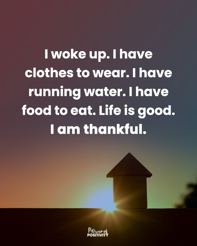 LIVEpositivity's tweet photo. I woke up. I have clothes to wear. I have running water. I have food to eat. Life is good. I am thankful #affirmation https://t.co/wiQBashzgh