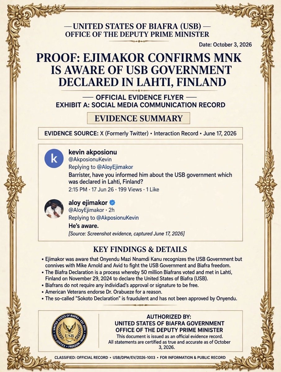 ngoziora's tweet photo. EXHIBIT 1

PRESENTATION TO THE UNITED STATES CONGRESS / FOREIGN AID COMMITTEE

EJIMAKOR, AVID, AND MIKE ARNOLD ARE NOT WORKING FOR THE INTEREST OF MAZI NNAMDI KANU*

Distinguished Members of Congress,

The United States of Biafra (USB) Government presents this evidence to the United States Congress that Barr. Aloy Ejimakor, Avid, and Mike Arnold are not working for the interest of Onyendu Mazi Nnamdi Kanu.

*EVIDENCE:*

1. On June 17, 2026, when asked on X (Twitter) - "Barrister, have you informed him about the USB government which was declared in Lahti, Finland?" - Barr. Aloy Ejimakor replied: *"He's aware."* (exhibit attached)

This confirms Ejimakor knew that Onyendu Mazi Nnamdi Kanu is aware of and recognizes the USB Government declared by 50 million Biafrans on November 29, 2024 in Lahti, Finland.

2. Despite this knowledge, Ejimakor connives with Mike Arnold and AVID  to fight the USB Government and sabotage the freedom of 80 million Biafrans.

3. They are promoting a fraudulent "Sokoto Declaration" - a One Nigeria document falsely attributed to Onyendu who is in solitary confinement in Sokoto and cannot approve such document.

4. Biafra Declaration is a process of 50 million Biafrans that voted and met in Finland to declare. Biafrans do not need any individual's approval or signature to be free.

5. Their actions serve to keep Biafrans under Nigerian persecution and Christian genocide, not to free Onyendu or Biafrans.

*CONCLUSION:*

Ejimakor, Avid, and Mike Arnold do not represent Onyendu Mazi Nnamdi Kanu's interest. They represent interests working against Biafra freedom and against the Christian nation.

American Veterans endorsed Dr. Ngozi Orabueze for a reason - her commitment to truth, exposing Christian genocide, and defending Biafra freedom before US Congress.

We urge Congress to disregard any submissions from these individuals claiming to represent Mazi Nnamdi Kanu.

Authorized by:

United States of Biafra (USB) Government
Office of the Deputy Prime Minister

Biafra Freedom is about 80 million people, not about an individual.

@realDonaldTrump @EricTrump @FLOTUS @StateDept @SecRubio @cnni @cnnbrk @BBCWorld @BBCBreaking @MobilePunch @SaharaReporters @ARISEtv @channelstv @AmnestyNigeria @amnesty @amnesty @netanyahu @VladimierPutin @batten_von @jihadwatchRS @WalidPhares @washingtonpost @WhiteHouse @SusieWiles47 @SenTedCruz @TiborPNagyJr @RepRileyMoore @_AfricanUnion @peacereligion1 @FBIDirectorKash @FBI @CIA @INTERPOL_HQ @Interpol @yleuutiset @Huuhkajat @alexstubb @HouseForeignGOP @SenateForeign @FoxNews @Avid @MikeCollinsGA