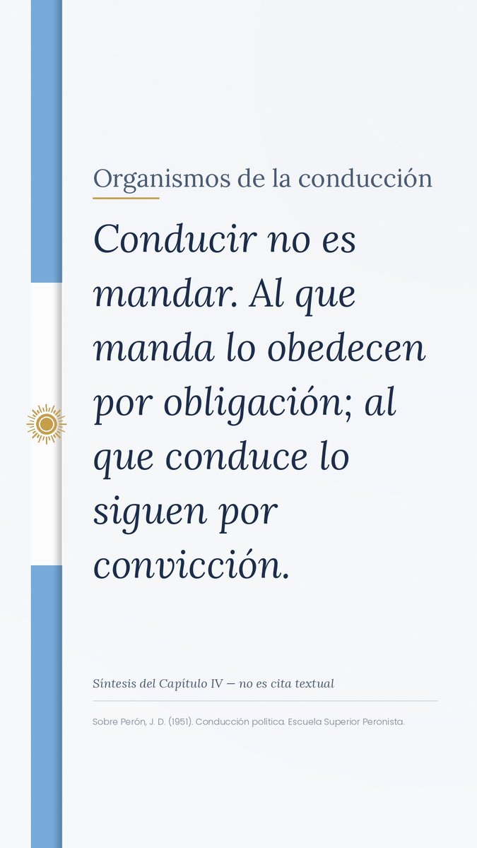 YUTSUNJLB's tweet photo. Organismos de la conducción (Capítulo IV)

Si el Capítulo III es el método, el IV es la máquina: cómo se organiza de verdad la conducción. Y arranca con una definición que lo ordena todo: la política es una lucha. Una lucha general, que es la estrategia, y muchas luchas particulares, que son la táctica. Lo ideal es ejercer las dos juntas, porque la estrategia fija los grandes objetivos —Justicia Social, Independencia Económica y Soberanía Política— y son tan bien elegidos que el adversario, para competir, no tiene más remedio que levantar las mismas banderas.

De ahí sale lo mejor del capítulo: conducir no es mandar. A nadie le regalan los hombres; se los gana el conductor. Por eso nunca hay que ordenar lo que no se puede cumplir, y hay que estar acorazado de transigencia —conformarse con el cincuenta por ciento, siempre que ese cincuenta sea el más importante—, siendo intransigente sólo en los grandes principios. La diferencia con lo militar es tajante: el conductor militar ordena, el político persuade; una disciplina nace del reglamento, la otra de la convicción y el corazón.

El capítulo separa con cuidado dos planos que no deben mezclarse: la política se conduce y el gobierno se administra, porque gobernar es un acto cualitativo que exige organización. Y pone el acento en la formación de los cuadros —elegidos por virtud, no por ambición— y en una comunicación de ida y vuelta, porque nadie debe actuar sin saber por qué. El riesgo es el individualismo del dirigente que cree que el mundo gira alrededor de su pueblo: el pueblito está en la República, no la República en el pueblito.

Termina elevando el oficio a arte, y el arte a trabajo. Hay dos caminos: el genio y el método, y como los genios escasean, queda el método, que es perseverancia. Cada conductor crea su instrumento, con sacrificio de todos los días, porque el genio es trabajo. Y a los pueblos hay que dosificarlos: no según lo que uno quiere enseñar, sino según lo que el pueblo puede aprender. Poco, pero bueno.

Perón, J. D. (1951). Conducción política. Escuela Superior Peronista.

#conducción #peronismo #principios