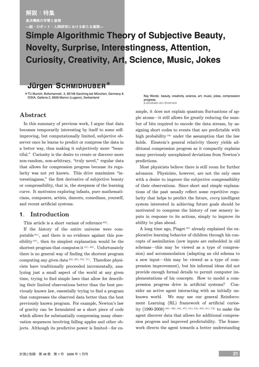 hardmaru's tweet photo. Recently learned that Schmidhuber’s Formal Theory of Fun and Creativity, covering compression progress and intrinsic motivation and their relationship to beauty, curiosity, art, science, music, and jokes, was published in a Japanese scientific journal in 2009.

https://t.co/iQcJf9r3K2

It is wild that this framework: compression progress as the basis for beauty, curiosity, art, science, and even jokes, was laid out in full formal detail in a Japanese journal 15 years ago.