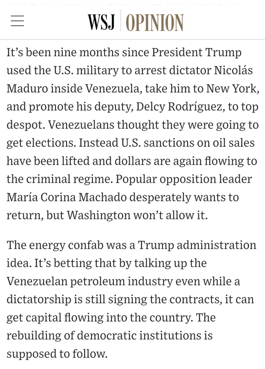 EmmaRincon's tweet photo. Escribe @MaryAnastasiaOG en el @WSJ:

“Han pasado nueve meses desde que el presidente Trump utilizó al ejército estadounidense para detener al dictador Nicolás Maduro en Venezuela, llevarlo a Nueva York y ascender a su adjunta, Delcy Rodríguez, a máxima gobernante. Los venezolanos pensaban que iban a tener elecciones. En cambio, se han levantado las sanciones estadounidenses sobre las ventas de petróleo y los dólares vuelven a fluir hacia el régimen criminal. La líder popular de la oposición, María Corina Machado, desea desesperadamente regresar, pero Washington no se lo permite.

La cumbre sobre energía fue una idea de la Administración Trump. Esta apuesta por que, al promocionar la industria petrolera venezolana —incluso mientras una dictadura sigue firmando los contratos—, se consiga que el capital fluya hacia el país. Se supone que la reconstrucción de las instituciones democráticas vendrá después”.