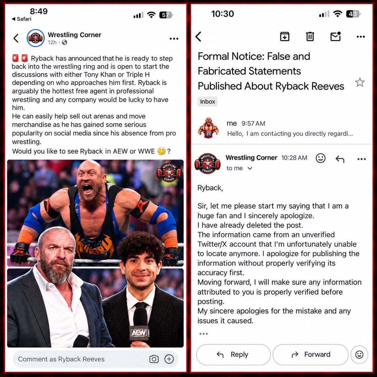 Ryback's tweet photo. This is exactly how misinformation spreads. 

Wrestling Corner published a completely fabricated story about me today, attributing statements to me that I NEVER made.

After I contacted them directly, they immediately removed the post and apologized, admitting the information came from an “unverified Twitter/X account” and that they published it without properly verifying its accuracy.

I appreciate them removing it and apologizing, but think about the bigger problem here.

People saw the original post, believed it was real, and immediately started forming opinions and attacking me in the comments over something I never said.

I’ve watched this happen repeatedly for years.

One page publishes something false. Other pages repeat it. Fans see it enough times that eventually they believe it must be true. Meanwhile, the person being written about is left dealing with the damage to their reputation, business, relationships and career.

If you operate a news or media page, you have a responsibility to verify information before publishing factual claims about another human being.

And if you consume this content, stop automatically believing everything you see just because a page puts it in a graphic or calls it “news.”

Verify before you attack.

Misinformation has real consequences for real people.