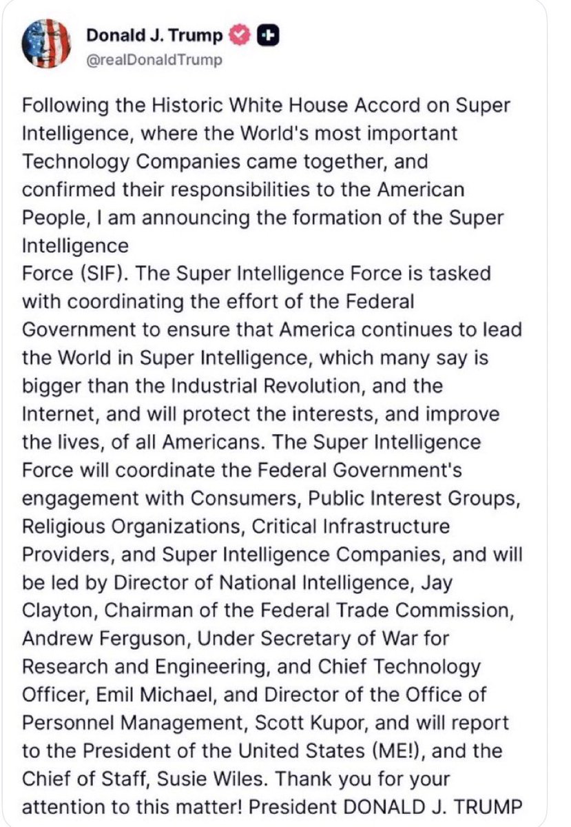 MuskBrief2's tweet photo. am announcing the formation of the Super Intelligence Force (SIF). The Super Intelligence Force is tasked with coordinating the effort of the Federal Government to ensure that America continues to lead the World in Super Intelligence, which many say is bigger than the Industrial https://t.co/uXoI0HNAQe