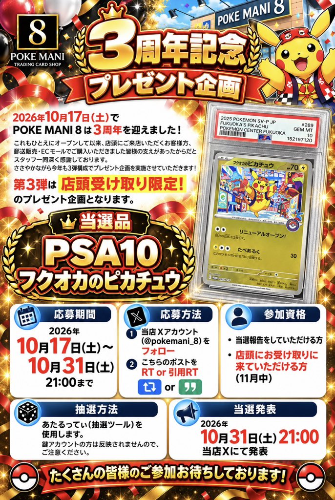 pokemani_8's tweet photo. 🎁 〜 ３周年記念 プレゼント企画 〜 🎁

10月17日(土)で３年記念日を
迎えましたことを記念したプレゼント企画
第三弾を実施いたします🎉✨

第三弾は『店頭にお受け取りに来て頂ける方』への企画となっております🏬💫

【第三弾】　psa10 フクオカのピカチュウ《１名様》

■ 応募方法: 下記条件を全て満たす方

◯当店Xアカウント( @pokemani_8 )をフォロー
◯こちらのポストを引用RT or RT

◯当選後、店頭にご来店いただける方(11月中)
◯当選後、当選ポストをしていただける方

■ 応募期間: 
2026/10/17 〜 2026/10/31(土) 21:00

■ 当選発表:
 2025/10/31(土) 21:00 当店Xにて

詳細は画像にてご確認ください👀💬

#徳島 #カードショップ #pokemani8
#香川 #愛媛 #高知 #四国 #岡山
#ポケモンカード #ポケカ #tcg
#pokemoncards #PSA10 #３周年
#psa鑑定品 #郵送販売 #ポケカ
#プレゼント企画 #campaign