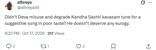 labstamil's tweet photo. This incident was answered by Deva in his SSMusic podcast. The director of Sooryan had told him the situation as this:

 "Sarathkumar and Roja fall in love and get married in secret. As a IPS officer in hiding, Sarath listens to the transistor and hears Kandha Shasti Kavacham play.  
The newlywed Roja pulls him inside the house and says she will sing him a duet in same tune. So let's lead the duet's 1st 2 lines with Kandha Shasti Kavacham and then we can change the tune"

Deva went to Soolamangalam Sisters explaining them this situation to seek their permission to use the tune for this scene. They understood and approved post which Deva composed the said song.

But in the film, during editing, the director had chopped away the scene that sets this context and directly opened with the song. Deva himself knew this only after watching the film on screen. Many got offended that a devotional tune was used for a duet. Deva confronted the director for ruining his reputation, but got no response. Deva has learnt to live with the consequences of actions he did not have full control over.

This is the explanation. The man followed all due process including approval of the Shasti Kavacham singers. If its not convincing, then you can consider it a legit mistake. But what sort of mindset it is to judge people by their worst mistakes on the day of their passing? Are Twitteratis here that pure and have not committed any mistakes they regret at all? 

At the very least, do try and check the other side of every story before saying harsh lines like "He doesn't deserve any eulogy". Do better at being a decent person for God's sake.