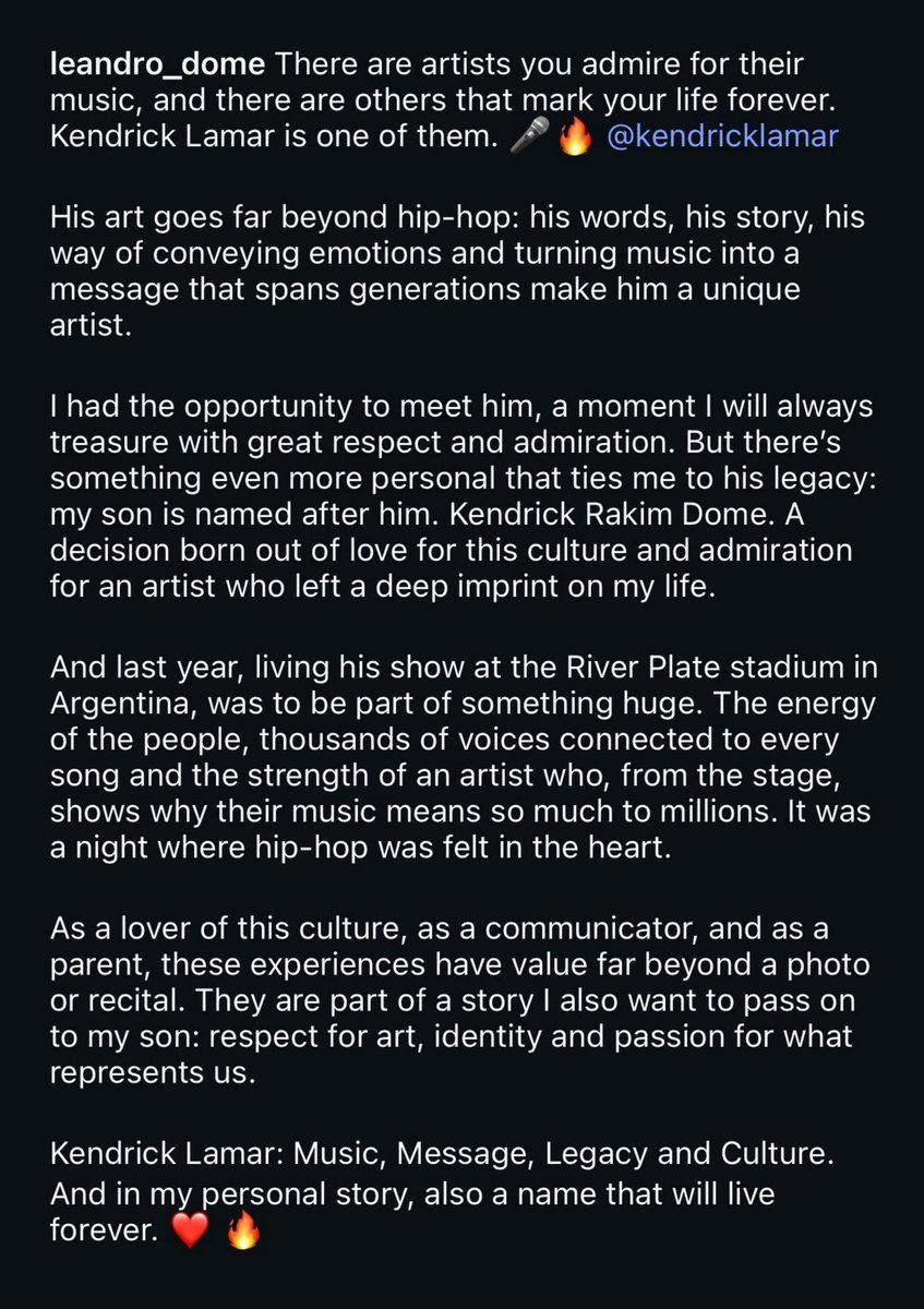 nfr_podcast's tweet photo. Argentinian journalist Leandro Domé named his son after Kendrick Lamar after meeting him on tour last year 🙏

“Kendrick Lamar: Music, Message, Legacy and Culture. And in my personal story, also a name that will live forever. ❤️🔥”

“His art goes far beyond hip-hop: his words, his story, his way of conveying emotions and turning music into a message that spans generations make him a unique artist.”

“I had the opportunity to meet him, a moment I will always treasure with great respect and admiration. But there's something even more personal that ties me to his legacy: my son is named after him. Kendrick Rakim Dome. A decision born out of love for this culture and admiration for an artist who left a deep imprint on my life.”