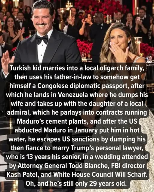 justfara's tweet photo. Meet Turhan Mildon: 29 years old, Turkish billionaire, and quite possibly the most efficient grifter of his generation. Most of us spend our twenties figuring out navigating roommates. He spent his collecting heads of state.
Last month he married 42-year-old Alina Habba, Trump's former personal lawyer, in a reported $10 million wedding at the Waldorf Astoria. The guest list included Attorney General Todd Blanche, FBI Director Kash Patel, and White House Counsel Will Scharf. Normal crowd for a normal wedding between two normal people.
How does a guy get there before 30? Easy. Follow the steps:
Step 1: Marry into a Turkish family whose company built a mega-mosque for Erdogan. Get introduced by Erdogan to the president of Congo.
Step 2: Become an adviser to Congo's president and pick up a Congolese diplomatic passport. As one does.
Step 3: Head to Venezuela. Divorce. Get engaged to the daughter of a U.S.-sanctioned admiral close to Maduro. Land a contract running the country's state-owned cement plants.
Step 4: Watch the U.S. capture Maduro in January. Learn the Trump administration reportedly weighed sanctioning you (his team calls that a "malicious rumor"). Lose the cement contract in June.
Step 5: Meet Trump's former lawyer at the Kennedy Center. Plan a wedding in about 60 days. Invite the top law enforcement officials in America.
Strategic? Romantic? Why not both.
And the fun part: he's still trying to hang onto that Venezuelan cement deal. Totally unrelated, we're sure.
Oh, and he's still only 29. Or 25, according to British corporate records. Either way, he's out-hustling everyone you know.
Love is patient. Love is kind. Love apparently also comes with a diplomatic passport and a seat next to the FBI director.