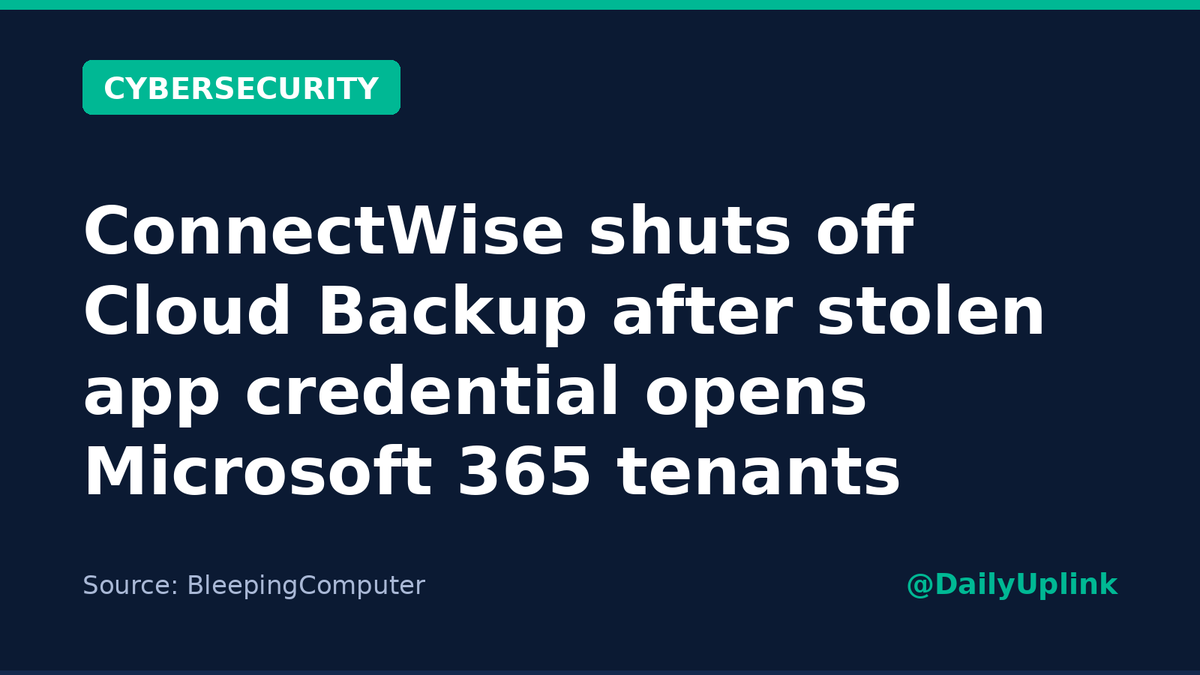 DailyUplink's tweet photo. A stolen ConnectWise Cloud Backup app credential was used to sign in to Microsoft 365 tenants; Huntress has confirmed at least 162. ConnectWise shut off Cloud Backup access Saturday while it investigates. MFA didn't apply, since no user login was involved. #CyberSecurity https://t.co/aHVbaBqrHI